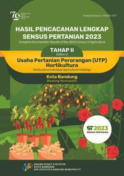 Complete Enumeration Results Of The 2023 Agricultural Census - Phase II Horticulture Individual Farm Business (UTP) Bandung City